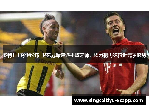 多特1-1努伊伦布_卫冕冠军遭遇不败之师，积分榜再次拉近竞争态势