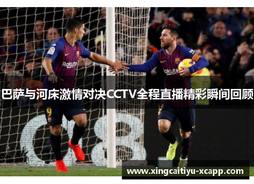 巴萨与河床激情对决CCTV全程直播精彩瞬间回顾