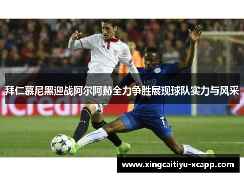 拜仁慕尼黑迎战阿尔阿赫全力争胜展现球队实力与风采