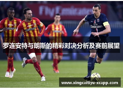 罗连安特与朗斯的精彩对决分析及赛前展望