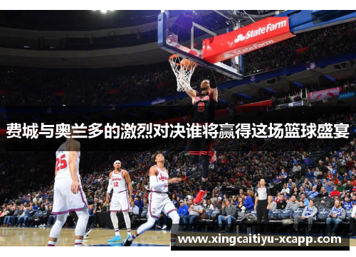 费城与奥兰多的激烈对决谁将赢得这场篮球盛宴